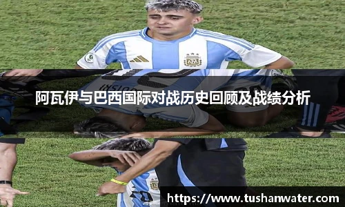 阿瓦伊与巴西国际对战历史回顾及战绩分析